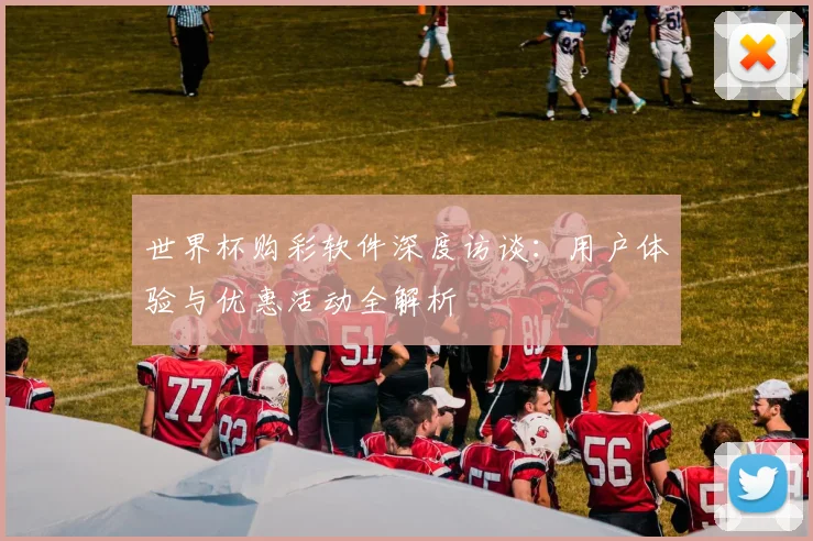 世界杯购彩软件深度访谈：用户体验与优惠活动全解析