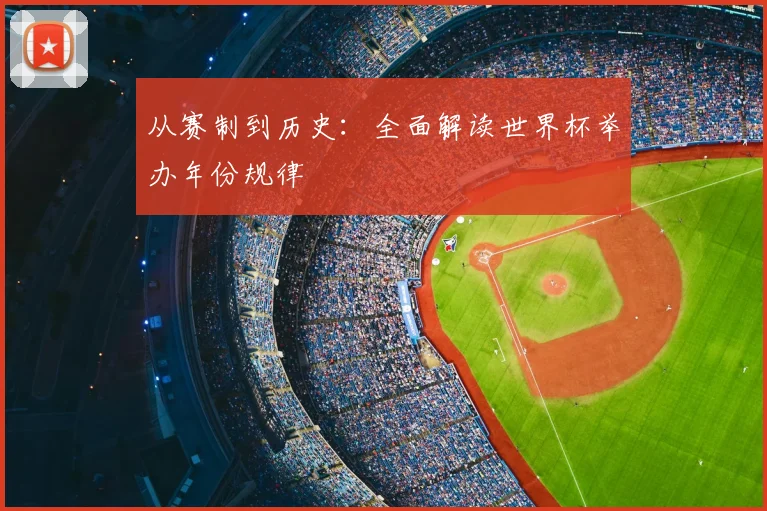 从赛制到历史：全面解读世界杯举办年份规律